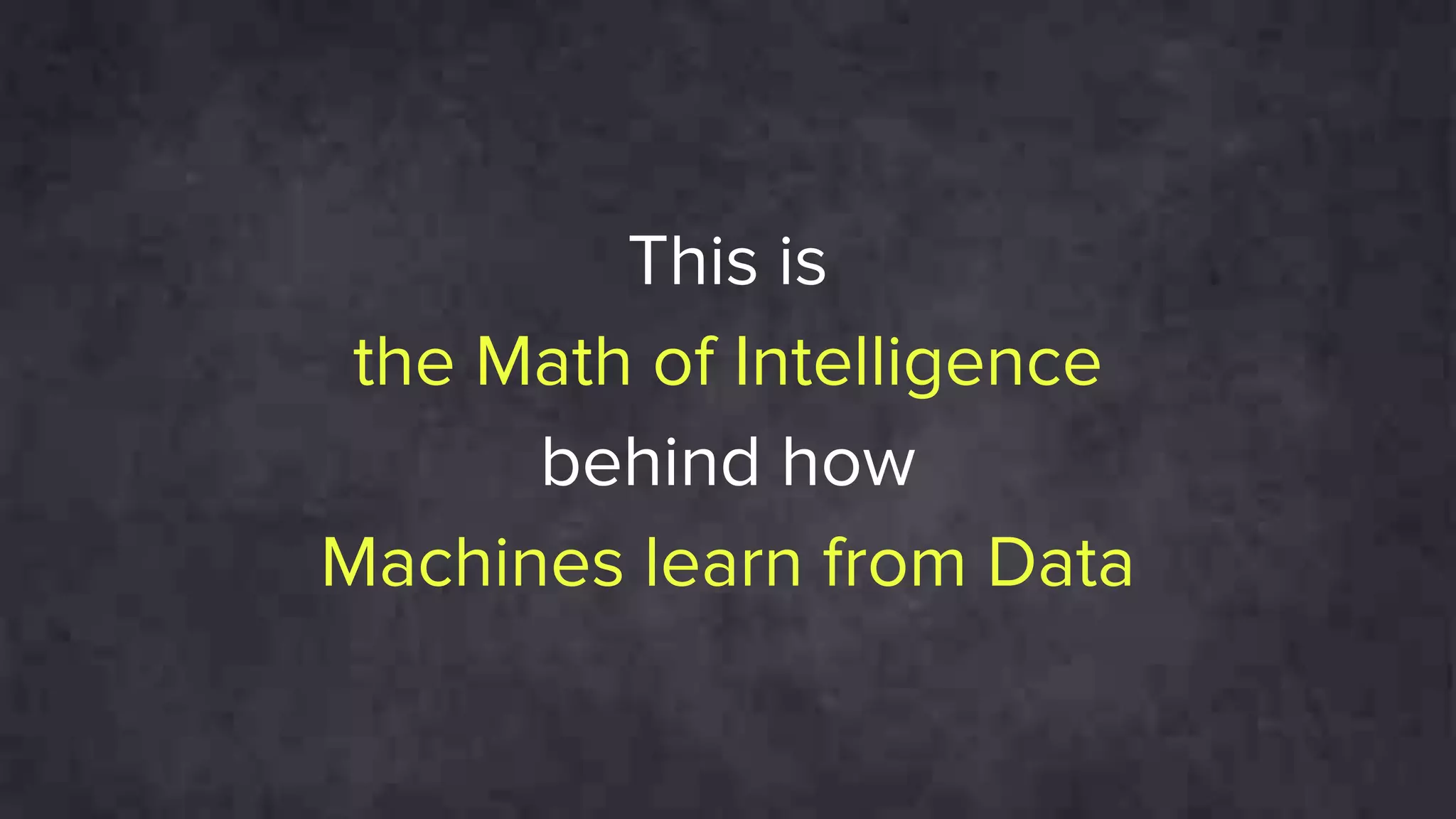 This is
the Math of Intelligence
behind how
Machines learn from Data
 