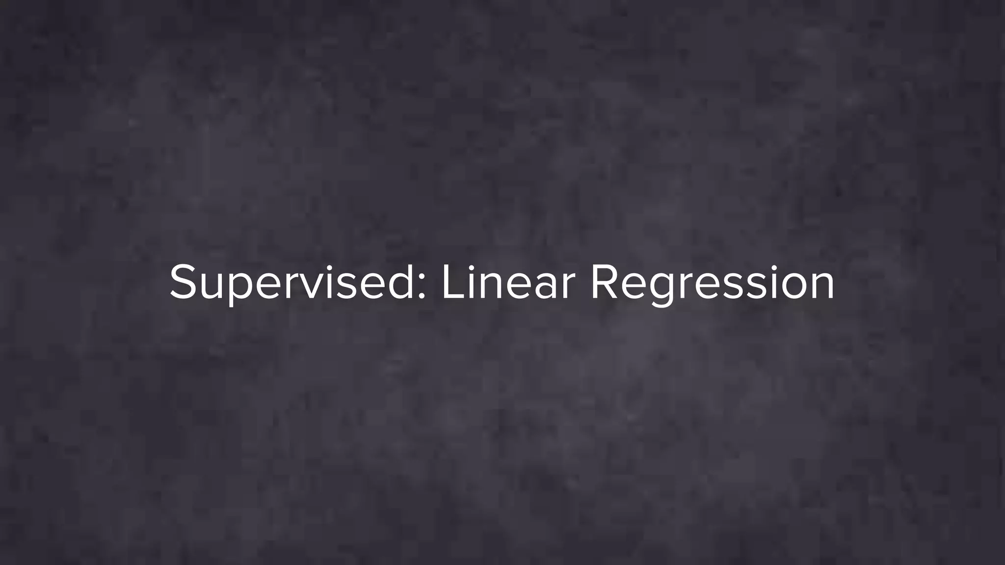 Supervised: Linear Regression
 
