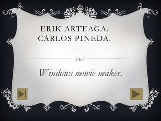 ERIK ARTEAGA.
CARLOS PINEDA.

Windows movie maker.

 