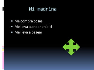 Mi madrina
 Me compra cosas
 Me lleva a andar en bici
 Me lleva a pasear
 