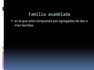 Familia asamblada
 es la que está compuesta por agregados de dos o
más familias
 