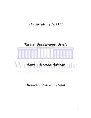 1
Universidad Westhill
Teresa Guadarrama García
Mtro. Gerardo Salazar
Derecho Procesal Penal
 