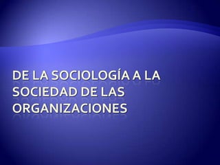 De la sociología a la sociedad de las organizaciones 