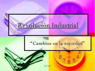 Revolución Industrial “ Cambios en la sociedad” 