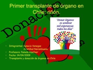 Primer transplante de órgano en Chile: riñón. ,[object Object],[object Object],[object Object],[object Object],[object Object]