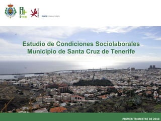 PRIMER TRIMESTRE DE 2010 Estudio de Condiciones Sociolaborales Municipio de Santa Cruz de Tenerife 