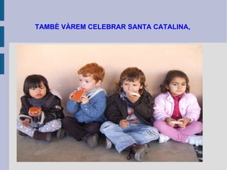 TAMBÈ VÀREM CELEBRAR SANTA CATALINA,  