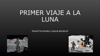 PRIMER VIAJE A LA
LUNA
-Daniel Fernández y Ayoub Borakruf-
 