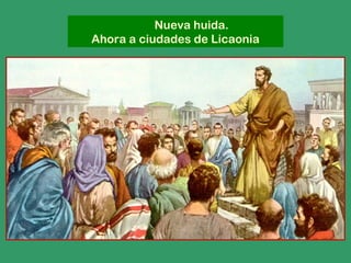 Nueva huida.
Ahora a ciudades de Licaonia
 