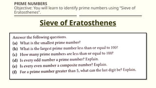 PRIME NUMBERS
Objective: You will learn to identify prime numbers using “Sieve of
Eratosthenes”.
Sieve of Eratosthenes
 