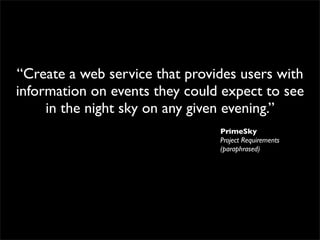 “Create a web service that provides users with
information on events they could expect to see
     in the night sky on any...