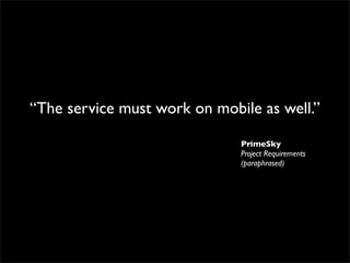 “The service must work on mobile as well.”

                              PrimeSky
                              Project R...
