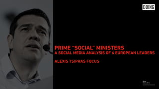 Rome,
March 2016
PRIME “SOCIAL” MINISTERS 
A SOCIAL MEDIA ANALYSIS OF 6 EUROPEAN LEADERS 
 
ALEXIS TSIPRAS FOCUS
 