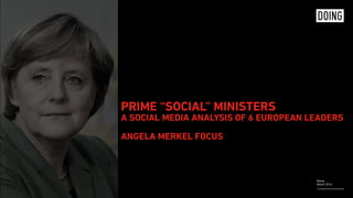 Rome,
March 2016
PRIME “SOCIAL” MINISTERS 
A SOCIAL MEDIA ANALYSIS OF 6 EUROPEAN LEADERS 
 
ANGELA MERKEL FOCUS
 