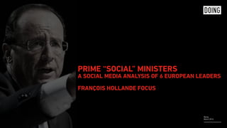 Rome,
March 2016
PRIME “SOCIAL” MINISTERS 
A SOCIAL MEDIA ANALYSIS OF 6 EUROPEAN LEADERS 
 
FRANÇOIS HOLLANDE FOCUS
 