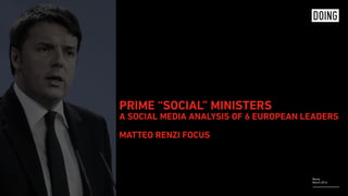 Rome,
March 2016
PRIME “SOCIAL” MINISTERS 
A SOCIAL MEDIA ANALYSIS OF 6 EUROPEAN LEADERS 
 
MATTEO RENZI FOCUS
 