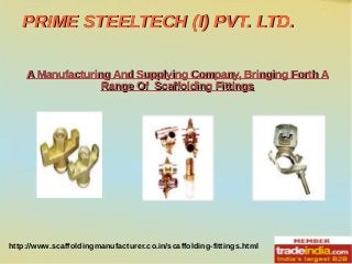 PRIME STEELTECH (I) PVT. LTD.PRIME STEELTECH (I) PVT. LTD.
A Manufacturing And Supplying Company, Bringing Forth AA Manufacturing And Supplying Company, Bringing Forth A
Range Of Scaffolding FittingsRange Of Scaffolding Fittings
http://www.scaffoldingmanufacturer.co.in/scaffolding-fittings.html
 