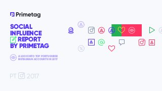SOCIAL
INFLUENCE
REPORT
BY PRIMETAG
PT
A LOOK INTO TOP PORTUGUESE
INSTAGRAM ACCOUNTS IN 2017
2017
 