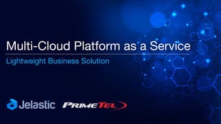 Multi-Cloud Platform as a Service
Lightweight Business Solution
 