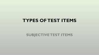 TYPES OFTEST ITEMS
SUBJECTIVETEST ITEMS
 