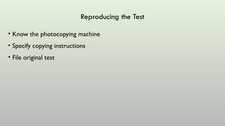 Reproducing the Test
• Know the photocopying machine
• Specify copying instructions
• File original test
 