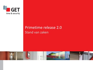 Primetime release 2.0
Stand van zaken
 
