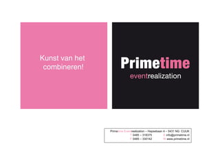 Primetime Eventrealization – Hapsebaan 4 – 5431 NG CUIJK
              T 0485 – 318375          E info@primetime.nl
              F 0485 – 330142          W www.primetime.nl
 