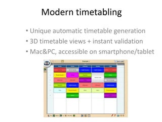 Modern timetabling
• Unique automatic timetable generation
• 3D timetable views + instant validation
• Mac&PC, accessible on smartphone/tablet