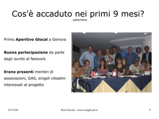 Cos'è accaduto nei primi 9 mesi?   settembre Primo  Aperitivo Glocal  a Genova Buona partecipazione  da parte degli iscritti al Network Erano presenti  membri di associazioni, GAS, singoli cittadini interessati al progetto 