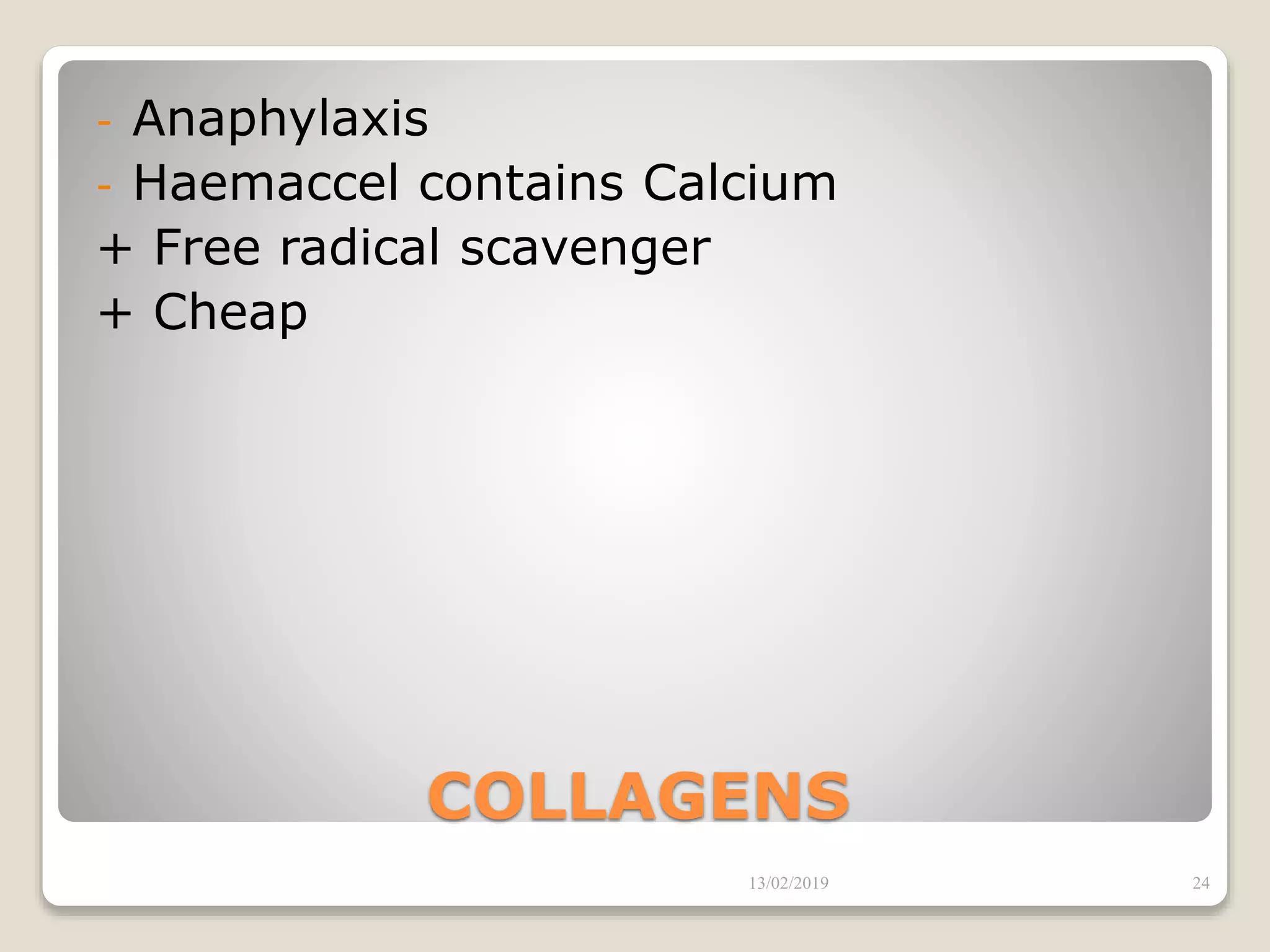COLLAGENS
- Anaphylaxis
- Haemaccel contains Calcium
+ Free radical scavenger
+ Cheap
13/02/2019 24
 