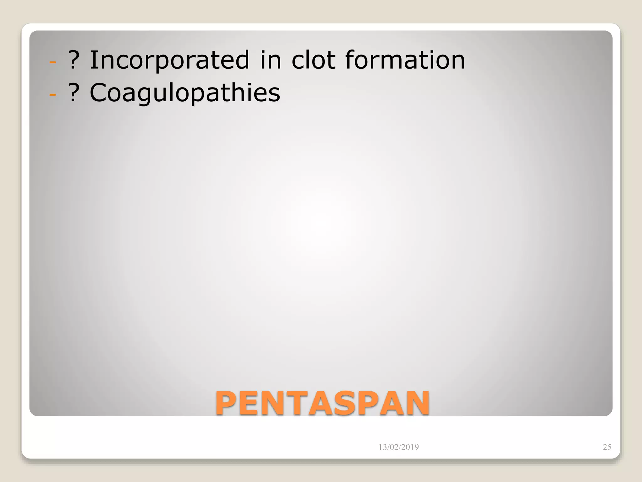 PENTASPAN
- ? Incorporated in clot formation
- ? Coagulopathies
13/02/2019 25
 