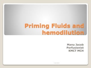 Priming Fluids and
hemodilution
Manu Jacob
Perfusionist
KMCT MCH
13/02/2019 1
 