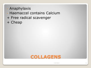 COLLAGENS
- Anaphylaxis
- Haemaccel contains Calcium
+ Free radical scavenger
+ Cheap
13/02/2019 24
 