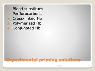 Experimental priming solutions
 Blood substitues
1. Perflurocarbons
2. Cross-linked Hb
3. Polymerized Hb
4. Conjugated Hb
13/02/2019 28
 
