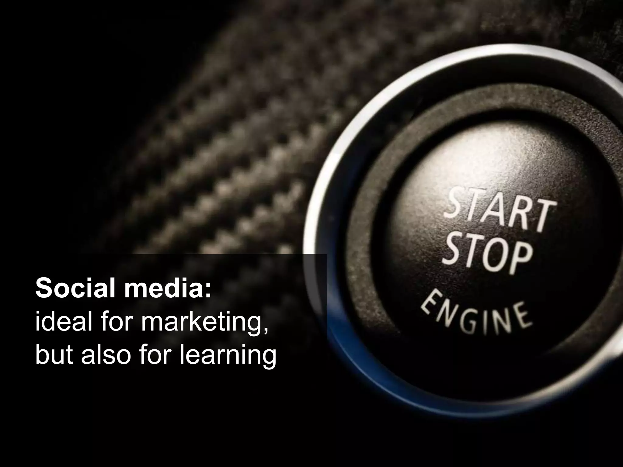 Social media:
ideal for marketing,
but also for learning

6

 