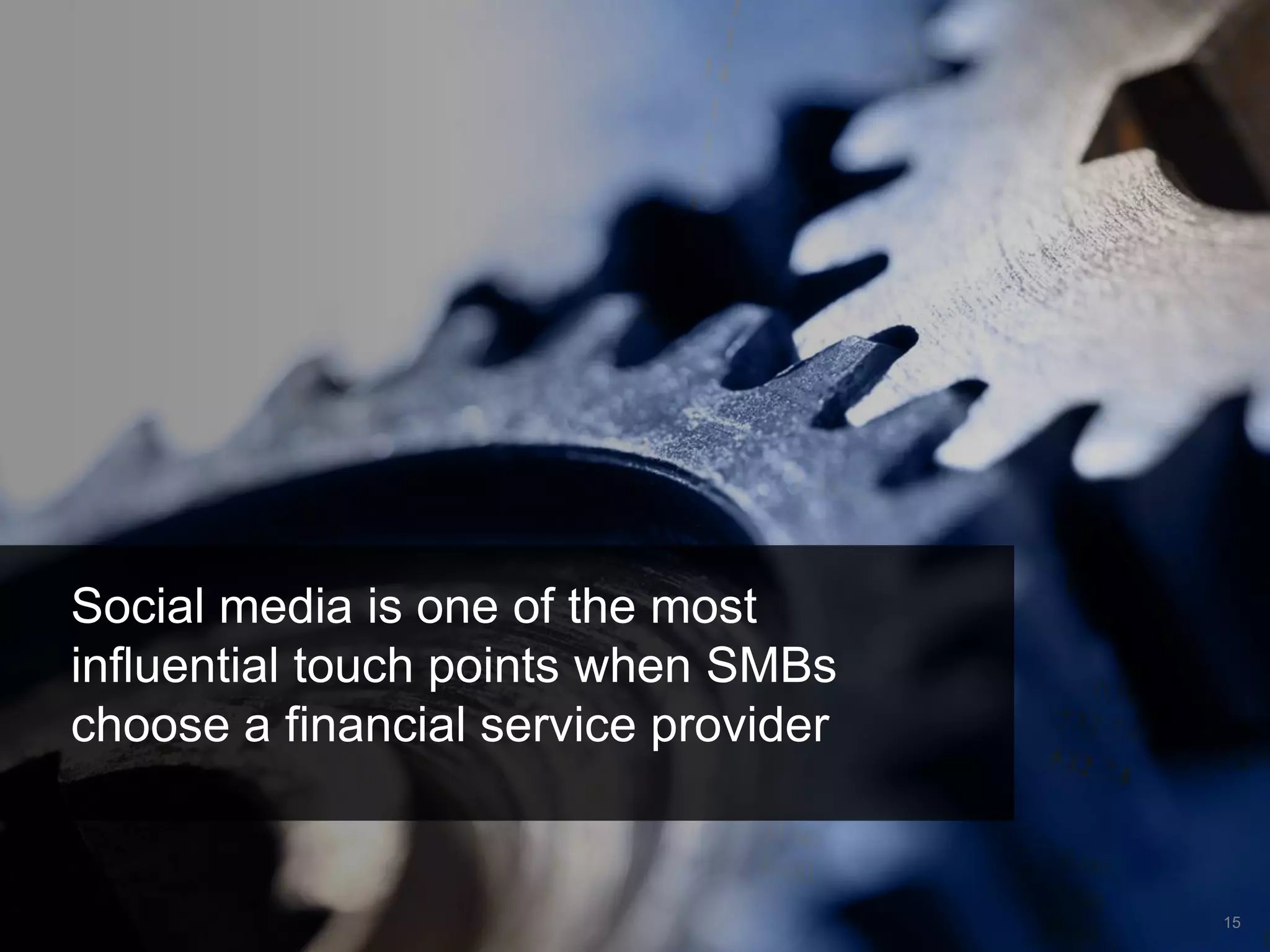 Social media is one of the most
influential touch points when SMBs
choose a financial service provider

15

 