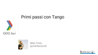 Primi passi con Tango
Mike Trizio
@mik3lantoniO
 