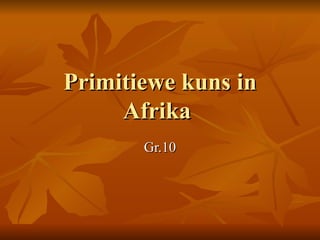 Primitiewe kuns in Afrika   Gr.10 