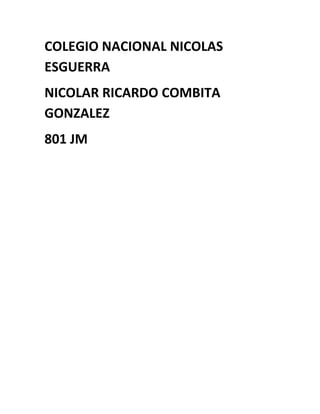 COLEGIO NACIONAL NICOLAS
ESGUERRA
NICOLAR RICARDO COMBITA
GONZALEZ
801 JM
 
