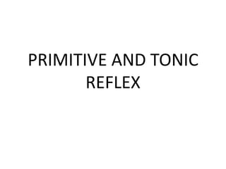 PRIMITIVE AND TONIC
REFLEX

 