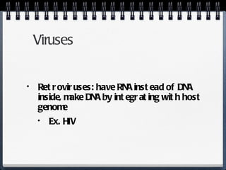 Viruses Retroviruses: have RNA instead of DNA inside, make DNA by integrating with host genome Ex. HIV 