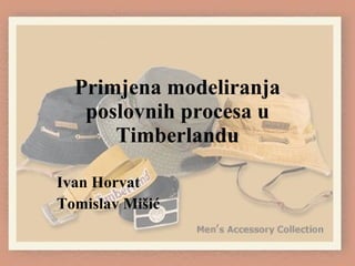 Primjena modeliranja poslovnih procesa u Timberlandu Ivan Horvat Tomislav Mišić 