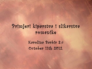 Primjeri kiparstva i slikarstva
          romanike
       Karolina Barbir 3.c
       October 11th 2012.
 