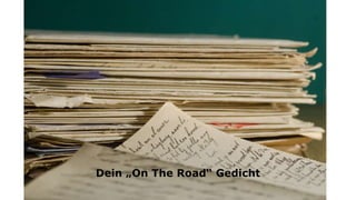 Dein „On The Road“ Gedicht
 