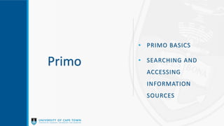 Primo
• PRIMO BASICS
• SEARCHING AND
ACCESSING
INFORMATION
SOURCES
 