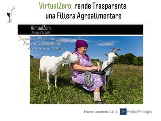 Federico Longobardi © 2012
VirtualZero: rende Trasparente
una Filiera Agroalimentare
 
