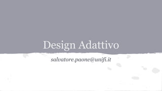 Design Adattivo
salvatore.paone@unifi.it
 