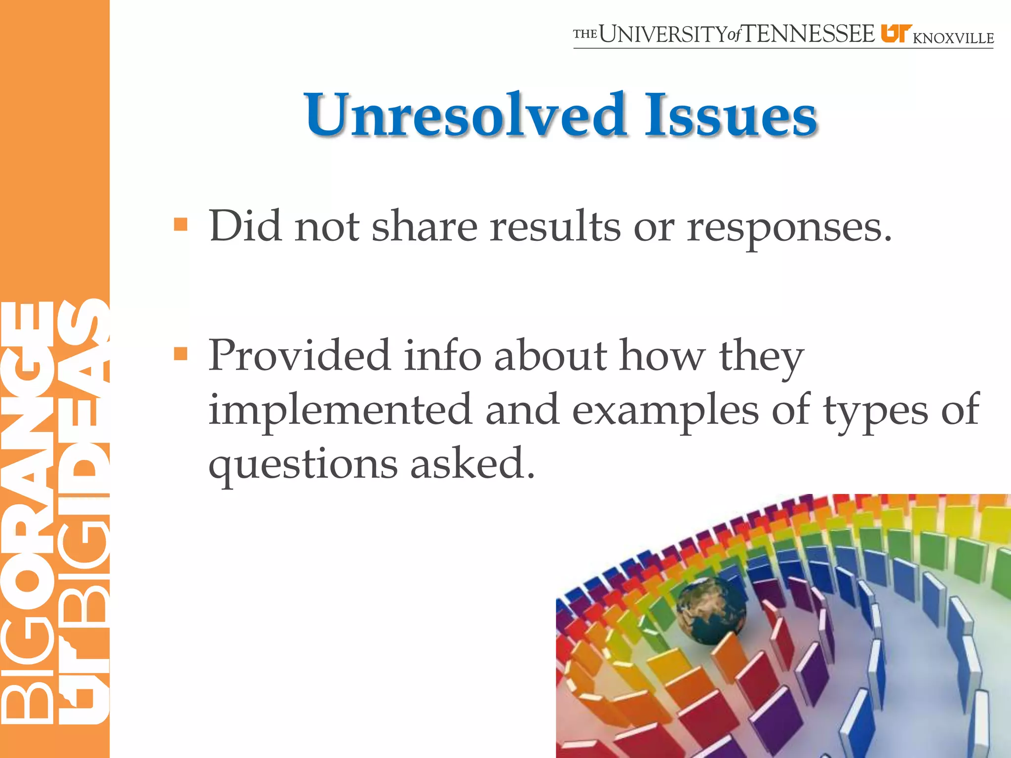 Unresolved Issues
 Did not share results or responses.

 Provided info about how they
  implemented and examples of types of
  questions asked.
 