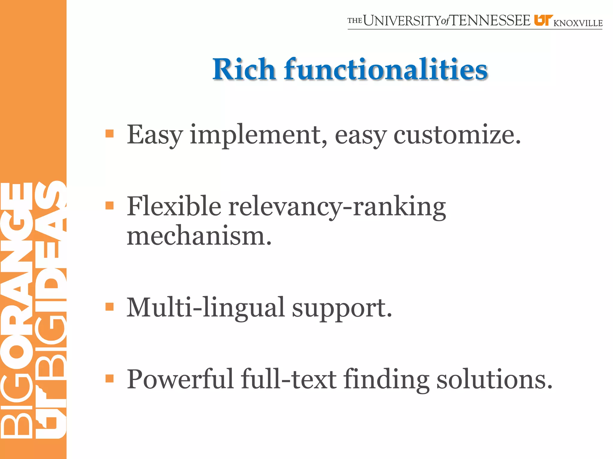 Rich functionalities

 Easy implement, easy customize.

 Flexible relevancy-ranking
  mechanism.

 Multi-lingual support.

 Powerful full-text finding solutions.
 