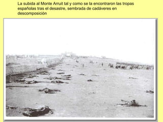 La subida al Monte Arruit tal y como se la encontraron las tropas españolas tras el desastre, sembrada de cadáveres en descomposición 